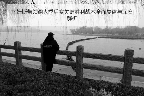 詹姆斯带领湖人季后赛关键胜利战术全面复盘与深度解析 | ONE ENTERTAINMENT