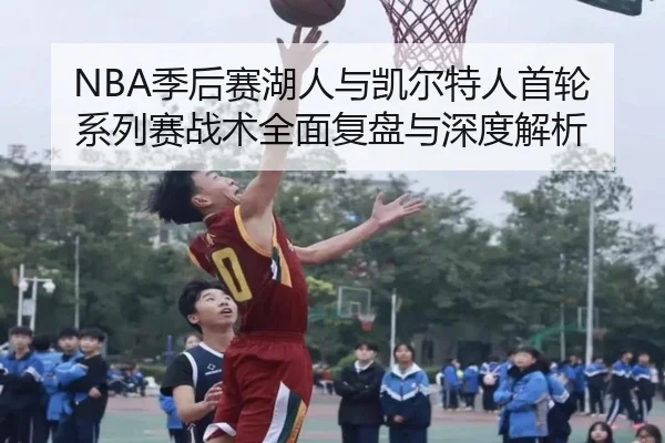 NBA季后赛湖人与凯尔特人首轮系列赛战术全面复盘与深度解析 | ONE ENTERTAINMENT